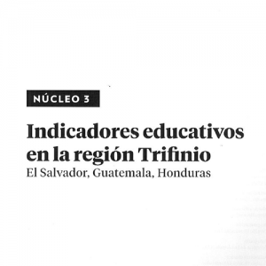 Indicadores Educativos en la Región Trifinio, El Salvador, Guatem